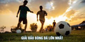 Giải Đấu Bóng Đá Lớn Nhất